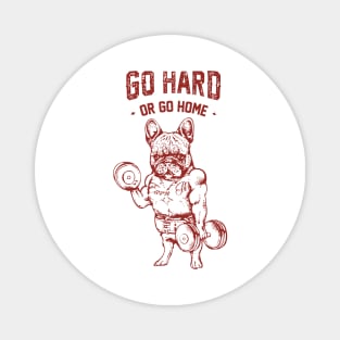 GO HARD OR GO HOME FRENCHIE Magnet